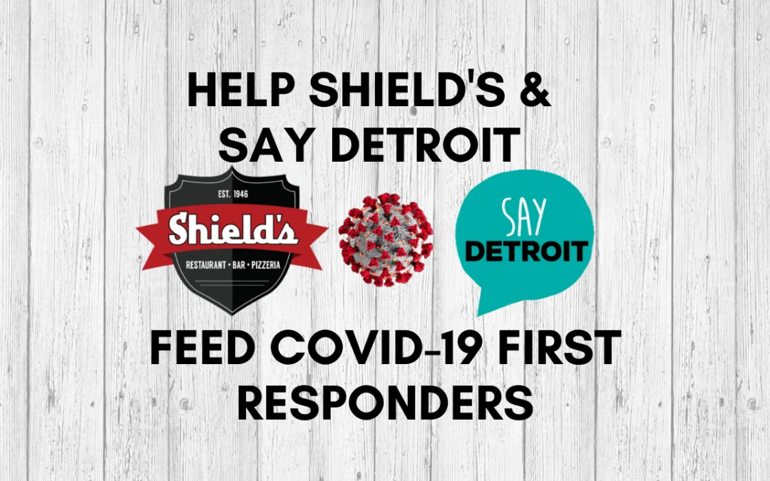 Help Shield’s & SAY Detroit Feed First Responders in COVID-19 Crisis